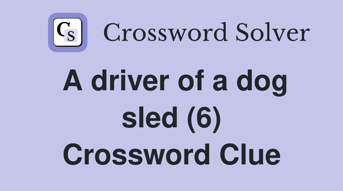 A driver of a dog sled (6) Crossword Clue Answers Crossword Solver